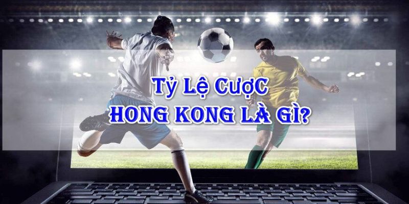 Tỷ lệ cược Hồng Kông rất dễ chơi